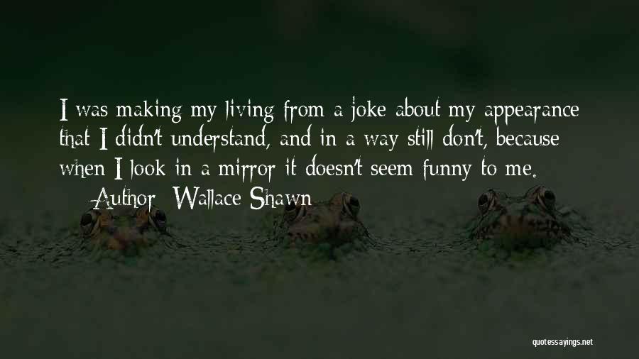 Wallace Shawn Quotes: I Was Making My Living From A Joke About My Appearance That I Didn't Understand, And In A Way Still