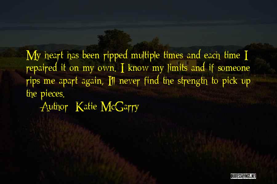 Katie McGarry Quotes: My Heart Has Been Ripped Multiple Times And Each Time I Repaired It On My Own. I Know My Limits