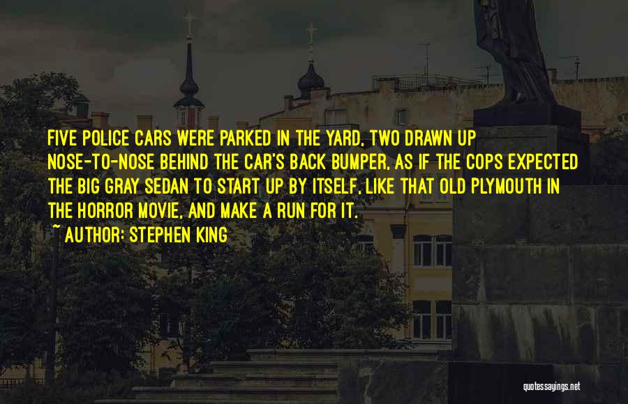 Stephen King Quotes: Five Police Cars Were Parked In The Yard, Two Drawn Up Nose-to-nose Behind The Car's Back Bumper, As If The