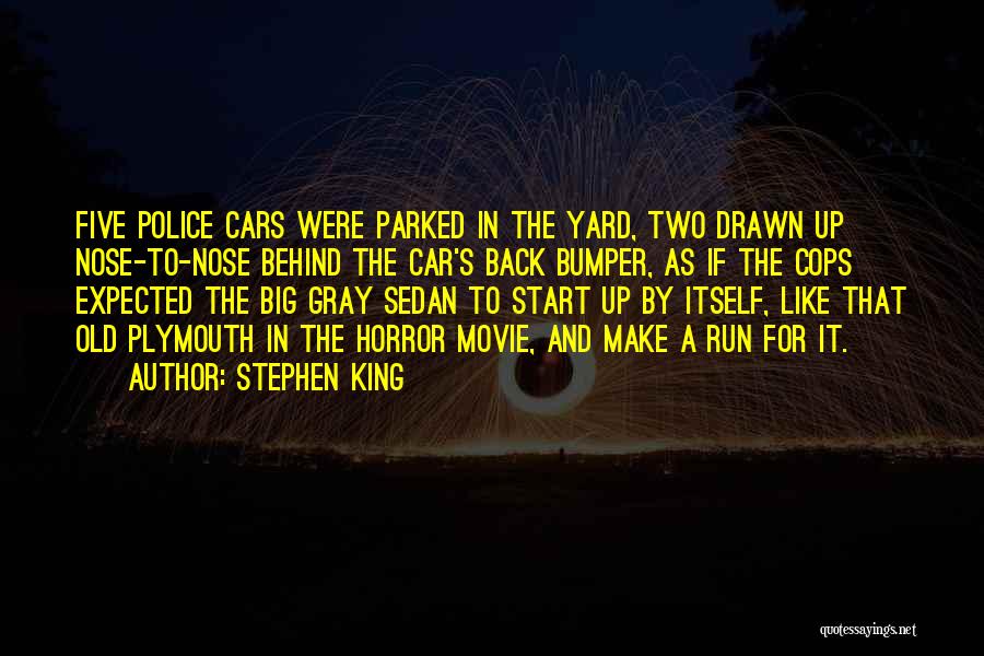 Stephen King Quotes: Five Police Cars Were Parked In The Yard, Two Drawn Up Nose-to-nose Behind The Car's Back Bumper, As If The