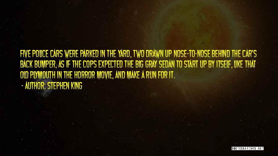 Stephen King Quotes: Five Police Cars Were Parked In The Yard, Two Drawn Up Nose-to-nose Behind The Car's Back Bumper, As If The