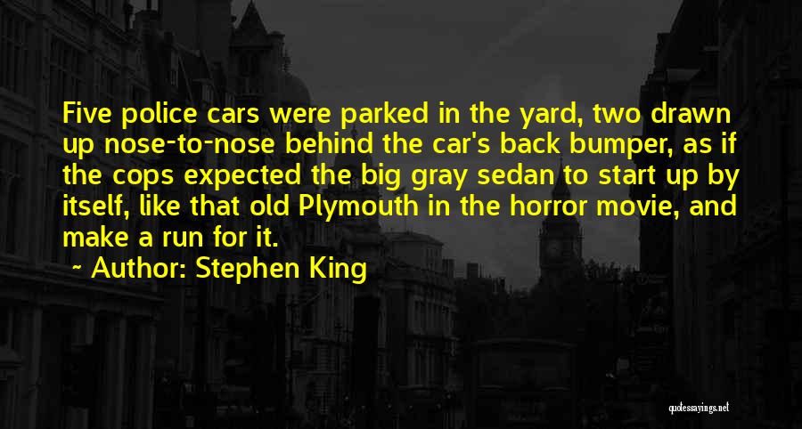 Stephen King Quotes: Five Police Cars Were Parked In The Yard, Two Drawn Up Nose-to-nose Behind The Car's Back Bumper, As If The