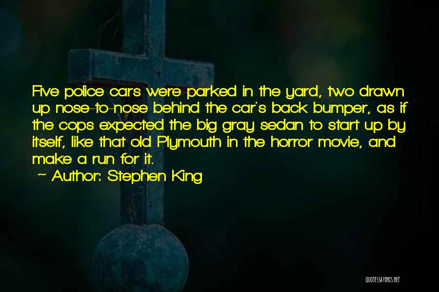 Stephen King Quotes: Five Police Cars Were Parked In The Yard, Two Drawn Up Nose-to-nose Behind The Car's Back Bumper, As If The