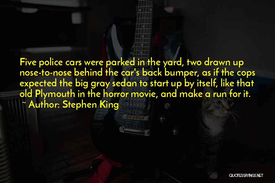 Stephen King Quotes: Five Police Cars Were Parked In The Yard, Two Drawn Up Nose-to-nose Behind The Car's Back Bumper, As If The