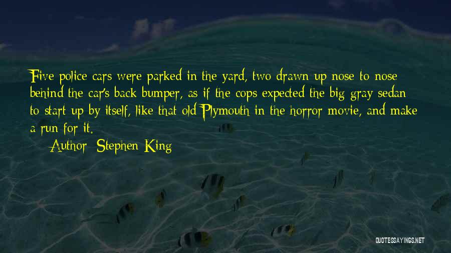 Stephen King Quotes: Five Police Cars Were Parked In The Yard, Two Drawn Up Nose-to-nose Behind The Car's Back Bumper, As If The