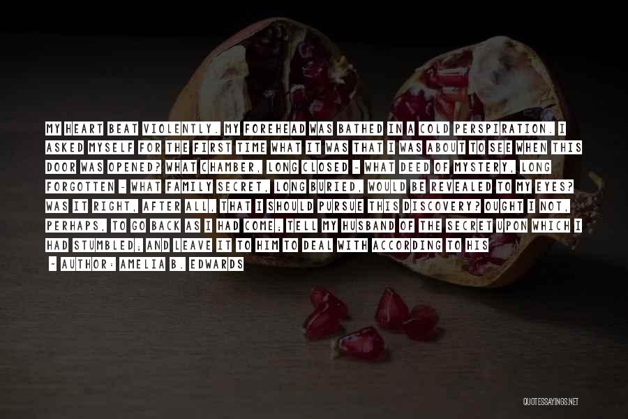 Amelia B. Edwards Quotes: My Heart Beat Violently. My Forehead Was Bathed In A Cold Perspiration. I Asked Myself For The First Time What
