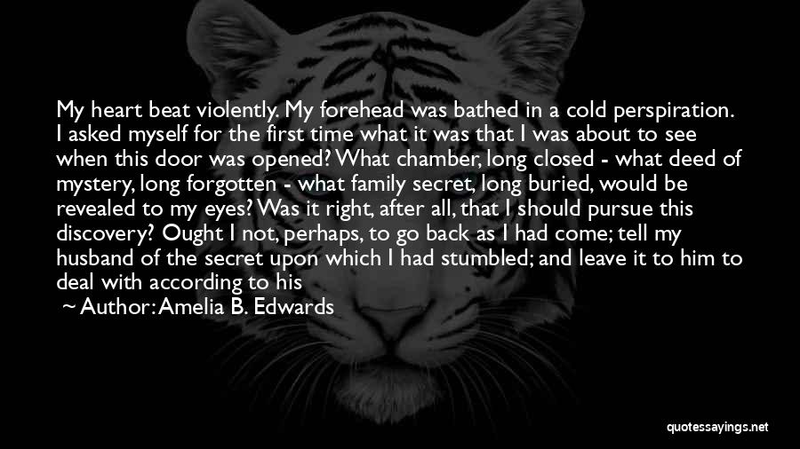 Amelia B. Edwards Quotes: My Heart Beat Violently. My Forehead Was Bathed In A Cold Perspiration. I Asked Myself For The First Time What