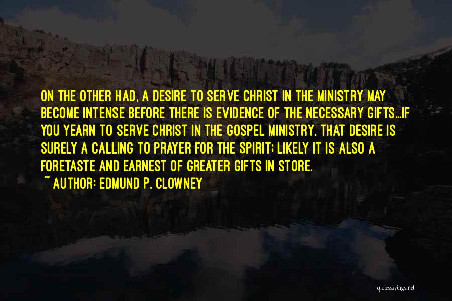 Edmund P. Clowney Quotes: On The Other Had, A Desire To Serve Christ In The Ministry May Become Intense Before There Is Evidence Of