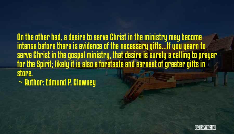 Edmund P. Clowney Quotes: On The Other Had, A Desire To Serve Christ In The Ministry May Become Intense Before There Is Evidence Of