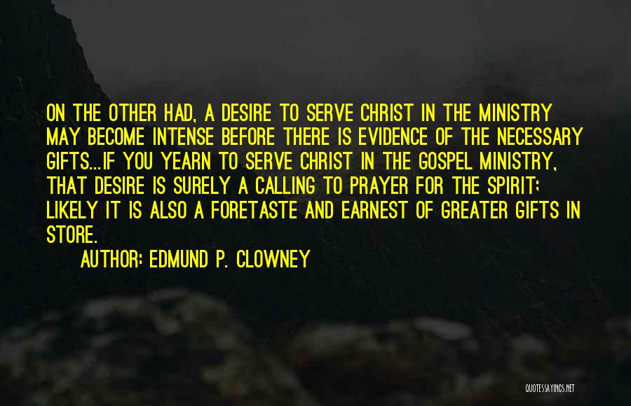 Edmund P. Clowney Quotes: On The Other Had, A Desire To Serve Christ In The Ministry May Become Intense Before There Is Evidence Of