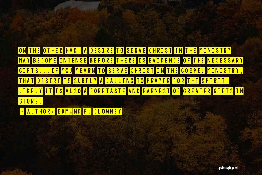 Edmund P. Clowney Quotes: On The Other Had, A Desire To Serve Christ In The Ministry May Become Intense Before There Is Evidence Of