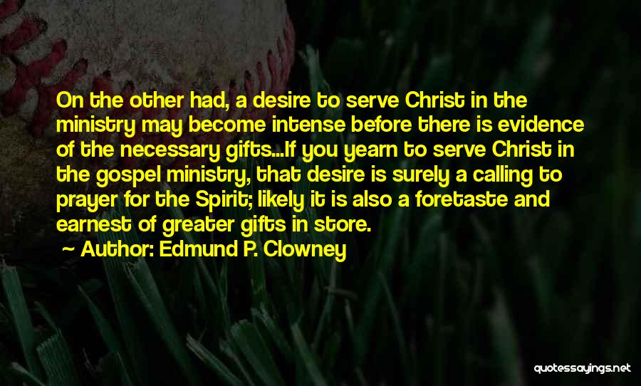 Edmund P. Clowney Quotes: On The Other Had, A Desire To Serve Christ In The Ministry May Become Intense Before There Is Evidence Of