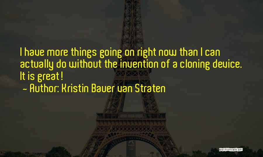 Kristin Bauer Van Straten Quotes: I Have More Things Going On Right Now Than I Can Actually Do Without The Invention Of A Cloning Device.