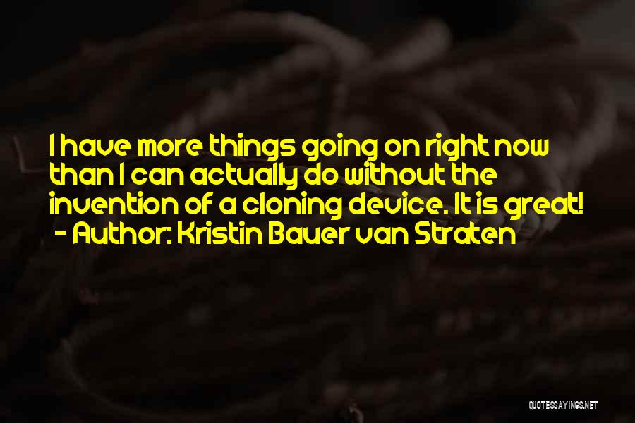 Kristin Bauer Van Straten Quotes: I Have More Things Going On Right Now Than I Can Actually Do Without The Invention Of A Cloning Device.