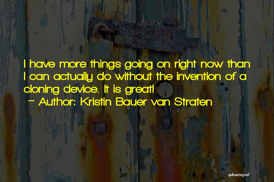 Kristin Bauer Van Straten Quotes: I Have More Things Going On Right Now Than I Can Actually Do Without The Invention Of A Cloning Device.
