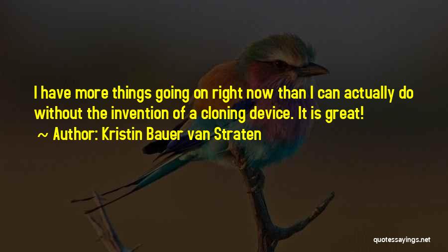 Kristin Bauer Van Straten Quotes: I Have More Things Going On Right Now Than I Can Actually Do Without The Invention Of A Cloning Device.
