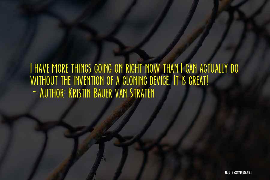 Kristin Bauer Van Straten Quotes: I Have More Things Going On Right Now Than I Can Actually Do Without The Invention Of A Cloning Device.