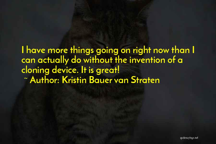 Kristin Bauer Van Straten Quotes: I Have More Things Going On Right Now Than I Can Actually Do Without The Invention Of A Cloning Device.