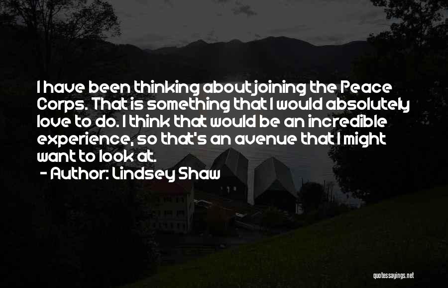 Lindsey Shaw Quotes: I Have Been Thinking About Joining The Peace Corps. That Is Something That I Would Absolutely Love To Do. I