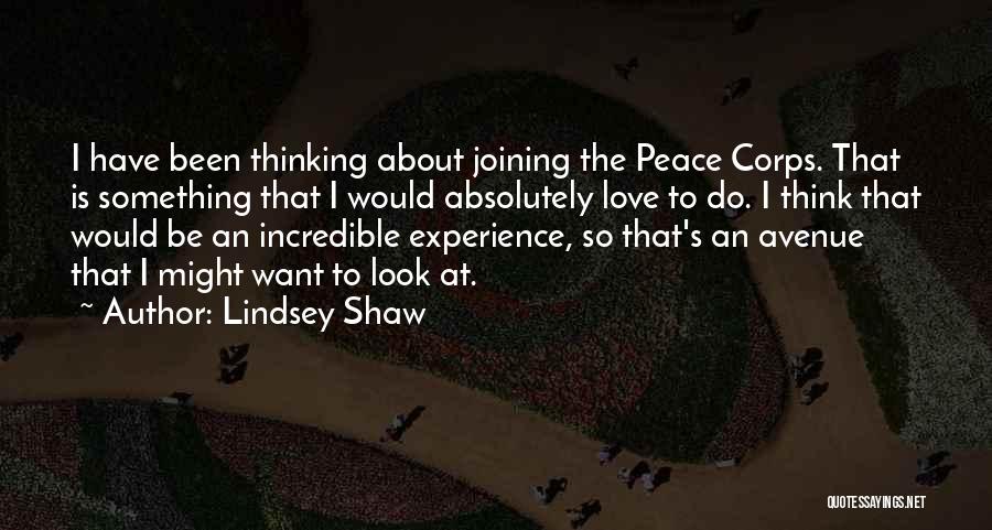 Lindsey Shaw Quotes: I Have Been Thinking About Joining The Peace Corps. That Is Something That I Would Absolutely Love To Do. I