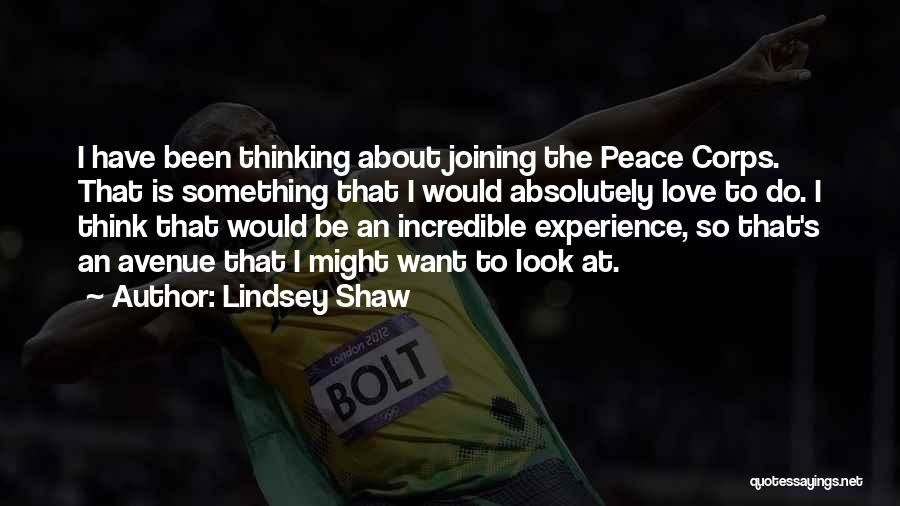 Lindsey Shaw Quotes: I Have Been Thinking About Joining The Peace Corps. That Is Something That I Would Absolutely Love To Do. I