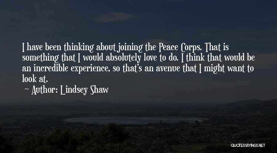 Lindsey Shaw Quotes: I Have Been Thinking About Joining The Peace Corps. That Is Something That I Would Absolutely Love To Do. I