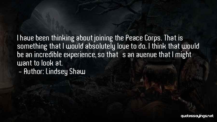 Lindsey Shaw Quotes: I Have Been Thinking About Joining The Peace Corps. That Is Something That I Would Absolutely Love To Do. I