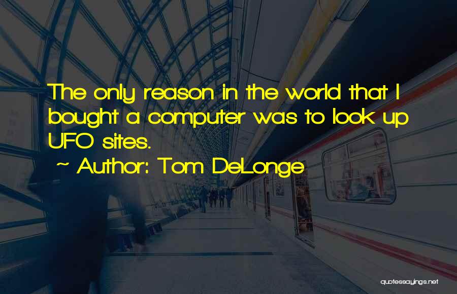 Tom DeLonge Quotes: The Only Reason In The World That I Bought A Computer Was To Look Up Ufo Sites.