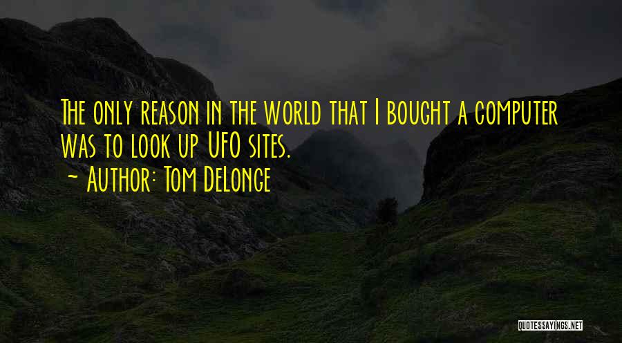Tom DeLonge Quotes: The Only Reason In The World That I Bought A Computer Was To Look Up Ufo Sites.