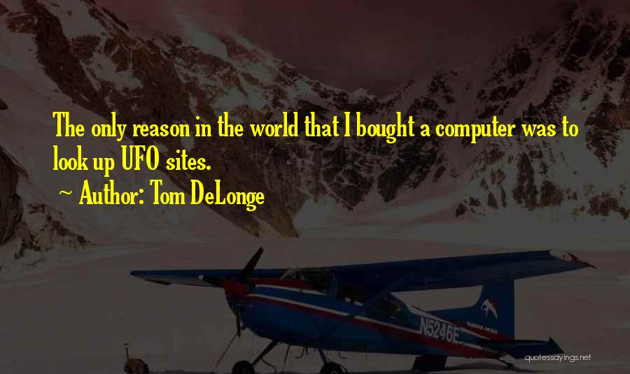 Tom DeLonge Quotes: The Only Reason In The World That I Bought A Computer Was To Look Up Ufo Sites.