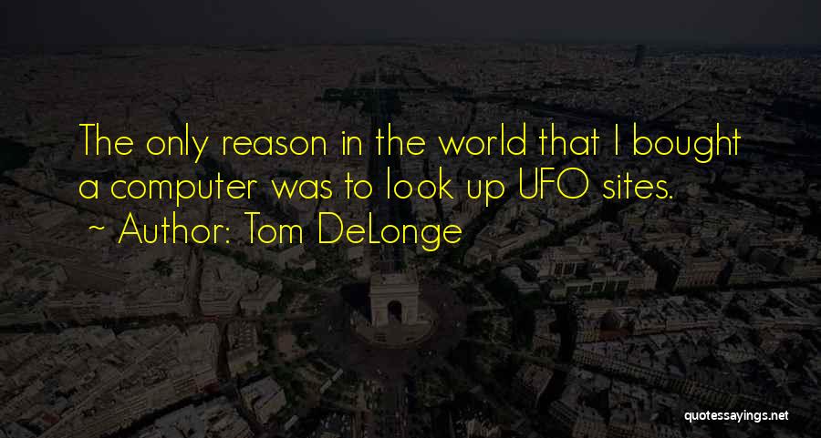 Tom DeLonge Quotes: The Only Reason In The World That I Bought A Computer Was To Look Up Ufo Sites.