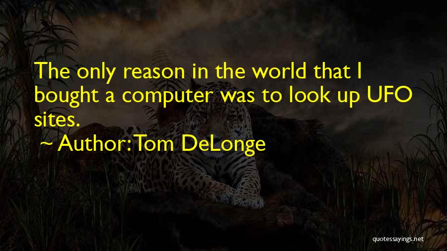 Tom DeLonge Quotes: The Only Reason In The World That I Bought A Computer Was To Look Up Ufo Sites.