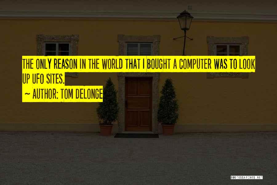 Tom DeLonge Quotes: The Only Reason In The World That I Bought A Computer Was To Look Up Ufo Sites.