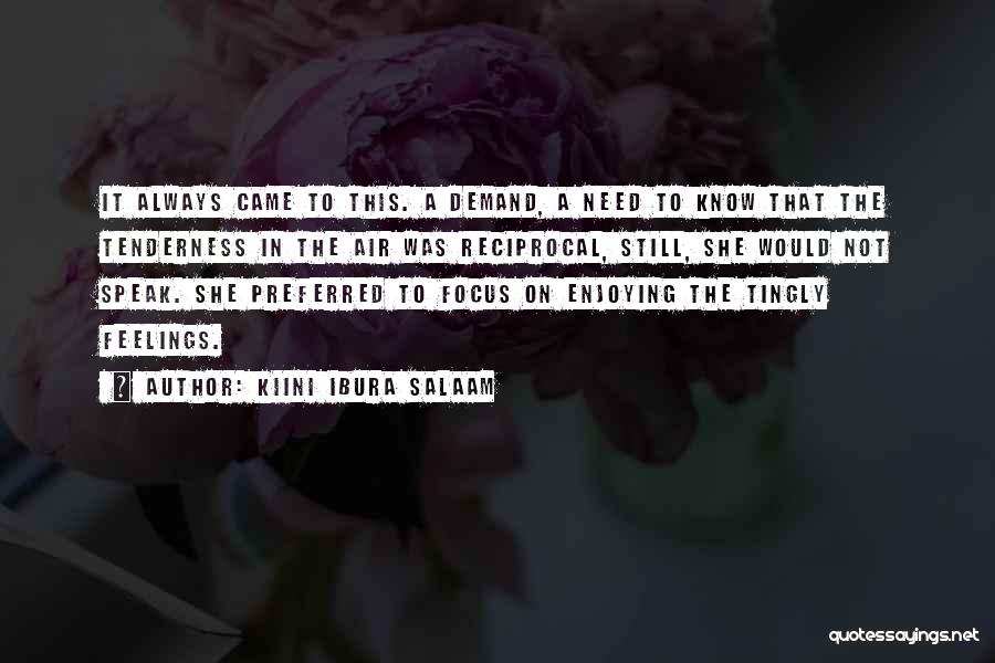 Kiini Ibura Salaam Quotes: It Always Came To This. A Demand, A Need To Know That The Tenderness In The Air Was Reciprocal, Still,