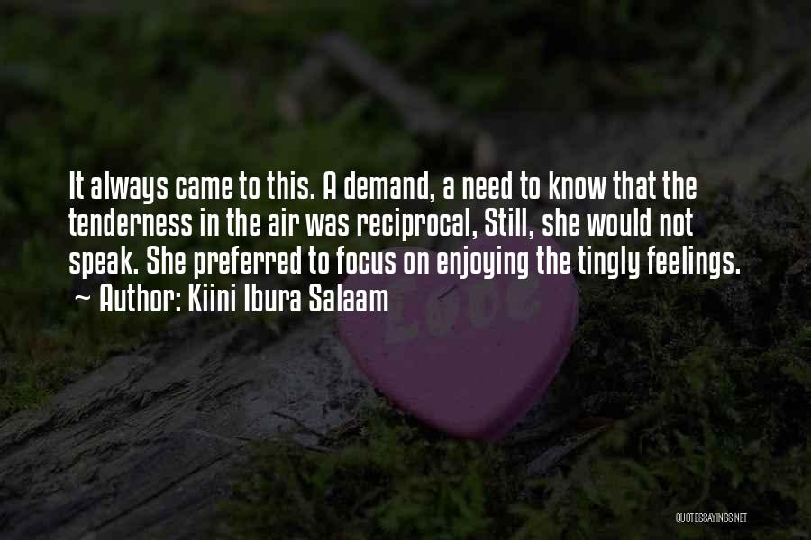 Kiini Ibura Salaam Quotes: It Always Came To This. A Demand, A Need To Know That The Tenderness In The Air Was Reciprocal, Still,