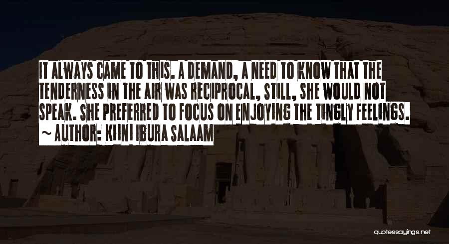 Kiini Ibura Salaam Quotes: It Always Came To This. A Demand, A Need To Know That The Tenderness In The Air Was Reciprocal, Still,