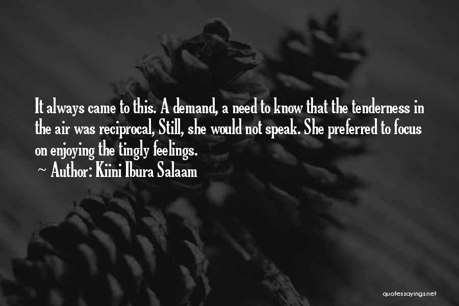 Kiini Ibura Salaam Quotes: It Always Came To This. A Demand, A Need To Know That The Tenderness In The Air Was Reciprocal, Still,