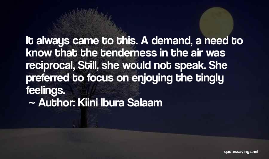 Kiini Ibura Salaam Quotes: It Always Came To This. A Demand, A Need To Know That The Tenderness In The Air Was Reciprocal, Still,