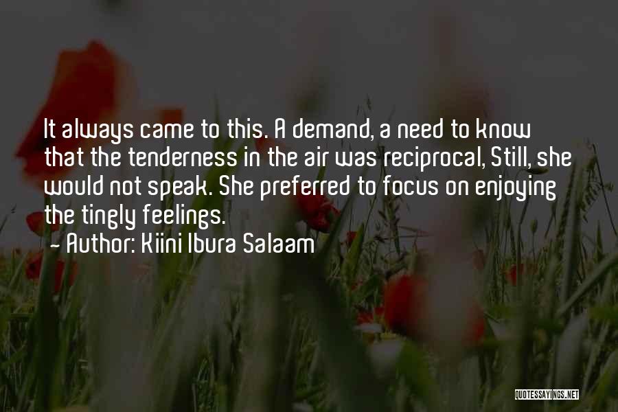 Kiini Ibura Salaam Quotes: It Always Came To This. A Demand, A Need To Know That The Tenderness In The Air Was Reciprocal, Still,