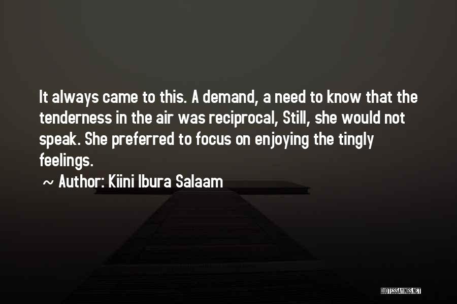 Kiini Ibura Salaam Quotes: It Always Came To This. A Demand, A Need To Know That The Tenderness In The Air Was Reciprocal, Still,