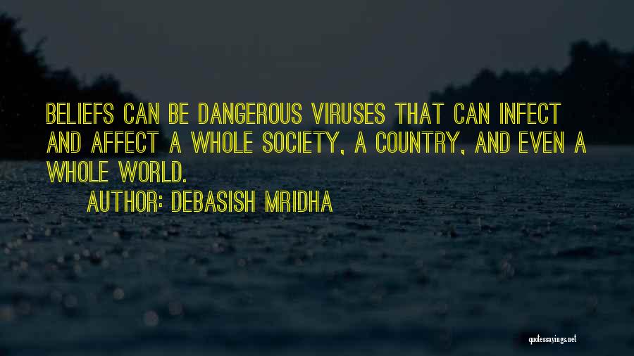 Debasish Mridha Quotes: Beliefs Can Be Dangerous Viruses That Can Infect And Affect A Whole Society, A Country, And Even A Whole World.