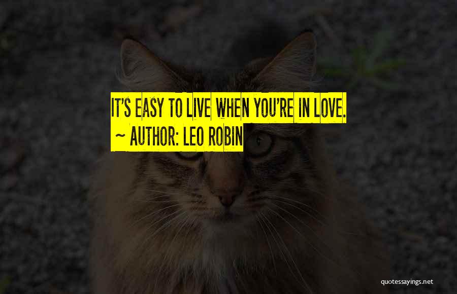 Leo Robin Quotes: It's Easy To Live When You're In Love.