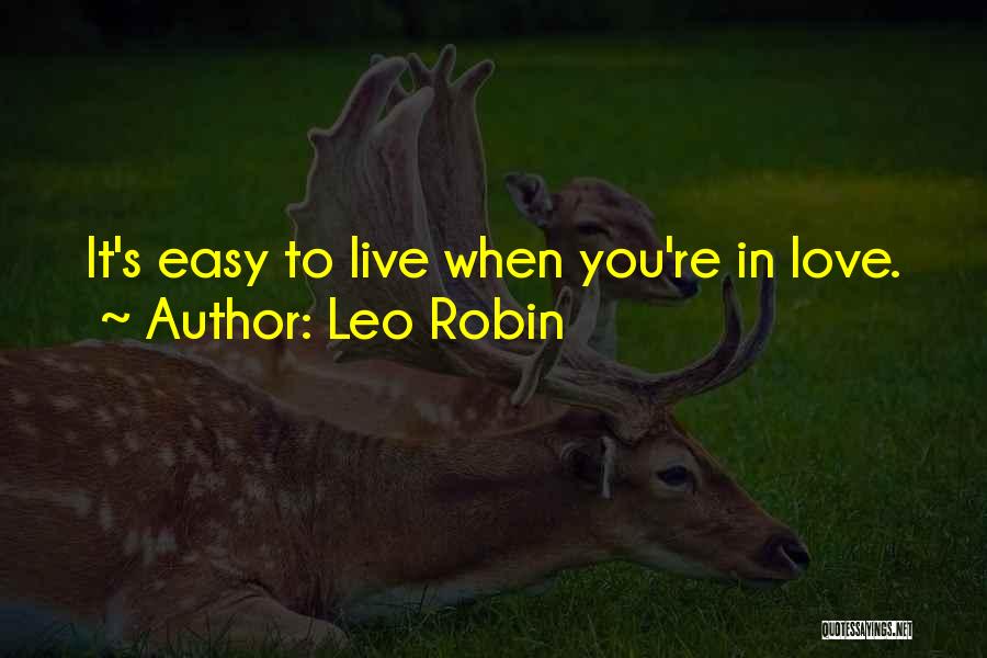 Leo Robin Quotes: It's Easy To Live When You're In Love.