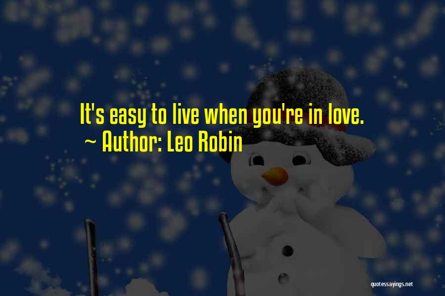 Leo Robin Quotes: It's Easy To Live When You're In Love.