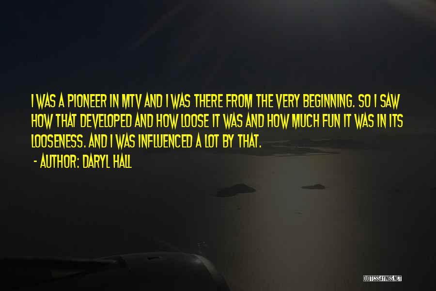 Daryl Hall Quotes: I Was A Pioneer In Mtv And I Was There From The Very Beginning. So I Saw How That Developed