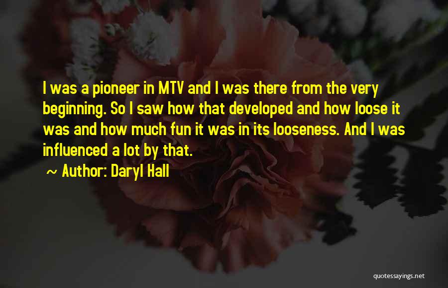 Daryl Hall Quotes: I Was A Pioneer In Mtv And I Was There From The Very Beginning. So I Saw How That Developed