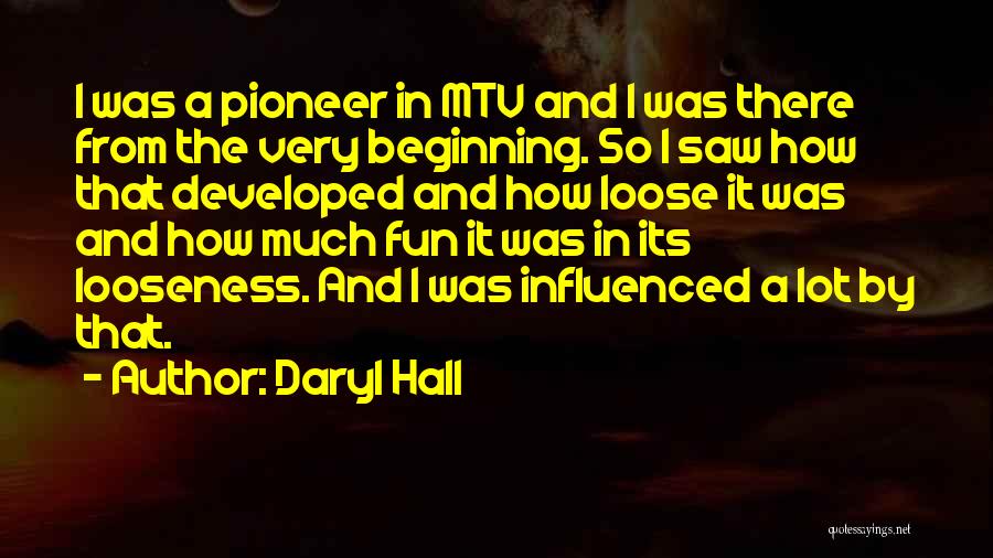 Daryl Hall Quotes: I Was A Pioneer In Mtv And I Was There From The Very Beginning. So I Saw How That Developed