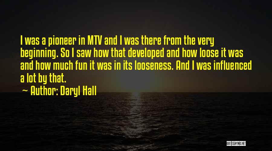 Daryl Hall Quotes: I Was A Pioneer In Mtv And I Was There From The Very Beginning. So I Saw How That Developed