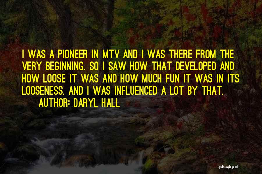 Daryl Hall Quotes: I Was A Pioneer In Mtv And I Was There From The Very Beginning. So I Saw How That Developed