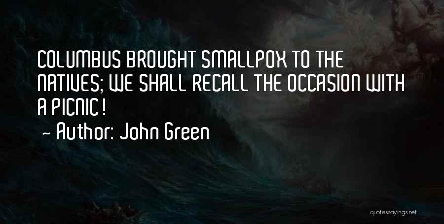 John Green Quotes: Columbus Brought Smallpox To The Natives; We Shall Recall The Occasion With A Picnic!